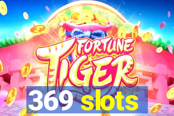 369 slots